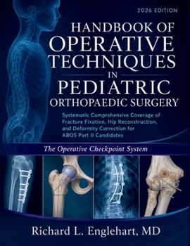Handbook of Operative Techniques in Pediatric Orthopaedic Surgery 2026: Comprehensive Coverage of Fracture Fixation, Hip Reconstruction, and Deformity Correction for ABOS Part II Candidates
