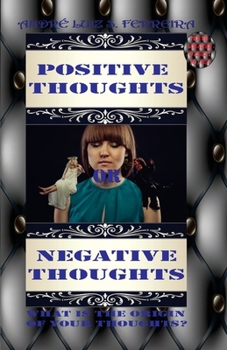 POSITIVE THOUGHTS OR NEGATIVE THOUGHTS: WHAT IS THE ORIGIN OF YOUR THOUGHTS?