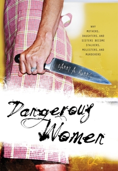 Hardcover Dangerous Women: Why Mothers, Daughters, and Sisters Become Stalkers, Molesters, and Murderers Book