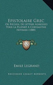 Epistolaire Grec: Ou Recueil De Lettres Adressees Pour La Plupart A Chrysanthe Notaras (1888)