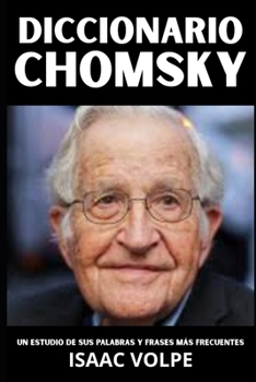 DICCIONARIO CHOMSKY: Un estudio de sus palabras y frases más frecuentes: Los términos esenciales de lingüística, política y pensamiento crítico de ... Y GRANDES PENSADORES) (Spanish Edition)