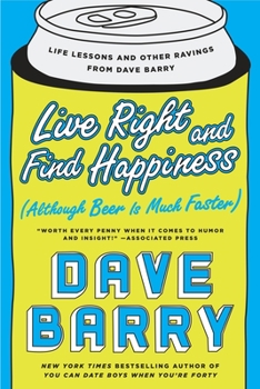 Paperback Live Right and Find Happiness (Although Beer Is Much Faster): Life Lessons and Other Ravings from Dave Barry Book