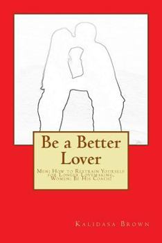 Paperback Be a Better Lover: Men: How to Restrain Yourself for Longer Lovemaking, Women: Support Your Lover Book