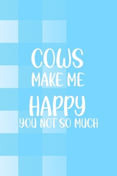 Cows Make Me Happy You Not So Much: Notebook Journal Composition Blank Lined Diary Notepad 120 Pages Paperback Blue Grid Cow
