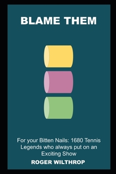 Paperback Blame Them for your Bitten Nails: 1680 Tennis Legends who always put on an Exciting Show Book