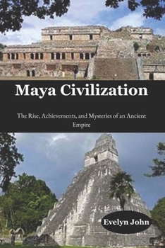 Paperback Maya Civilization: The Rise, Achievements, and Mysteries of an Ancient Empire Book