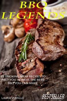 BBQ Legends: 25 Smoking Meat Recipes to Help You Achieve the Best BBQ You Can Make