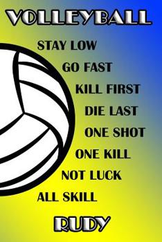 Volleyball Stay Low Go Fast Kill First Die Last One Shot One Kill Not Luck All Skill Rudy: College Ruled | Composition Book | Blue and Yellow School Colors