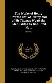 Hardcover The Works of Henry Howard Earl of Surrey and of Sir Thomas Wyatt the Elder. Edited by Geo. Fred. Nott; Volume 2 Book