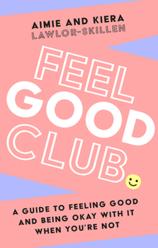 Feel Good Club: The perfect guide to positivity, self-help and self-esteem. ‘A Must Have for your happiness toolkit’ Steven Bartlett