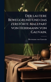 Hardcover Der lautere Beweggrund und das zerstörte Malepart von Herrmann von Gauvain. [German] Book