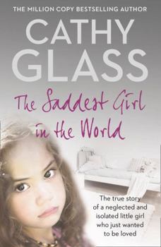 Paperback The Saddest Girl in the World: The True Story of a Neglected and Isolated Little Girl Who Just Wanted to Be Loved Book