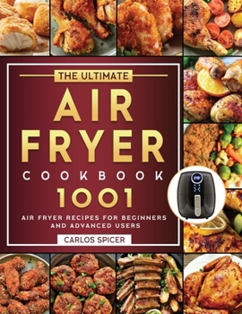 The Ultimate Air Fryer Cookbook 2022: 1001 Air Fryer Recipes for Beginners and Advanced Users