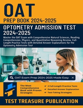 OAT Prep Book 2024-2025: Master the OAT Exam with Comprehensive Natural Sciences, Reading Comprehension, Physics, and Quantitative Reasoning Review, ... Explanations for the Optometry Admission Test