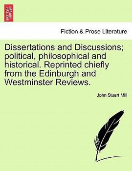 Paperback Dissertations and Discussions; Political, Philosophical and Historical. Reprinted Chiefly from the Edinburgh and Westminster Reviews. Vol. IV. Book
