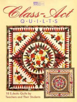 Paperback Class-ACT Quilts: 18 Eclectic Quilts by Teachers and Their Students Book