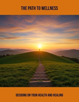 Paperback The Path To Wellness: Deciding On Your Health And Healing Book