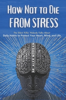 Paperback How Not to Die from Stress: The Silent Killer Nobody Talks About - Daily Habits to Protect Your Heart, Mind, and Life Book