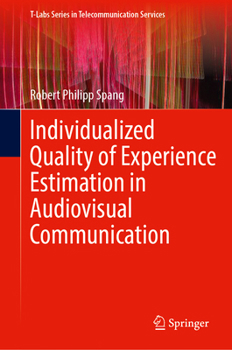Individualized Quality of Experience Estimation in Audiovisual Communication (T-Labs Series in Telecommunication Services)