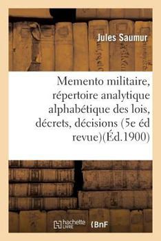 Paperback Memento Militaire: Répertoire Analytique Alphabétique Des Lois, Décrets, Décisions, Circulaires: Instructions Concernant l'Armée Insérés Au Bulletin O [French] Book