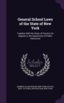 Hardcover General School Laws of the State of New York: Together With the Rules of Practice On Appeals to the Department of Public Instruction Book
