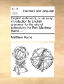 Paperback English Rudiments, or an Easy Introduction to English Grammar for the Use of Schools by the REV. Matthew Raine ... Book
