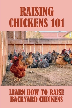 Paperback Raising Chickens 101: Learn How To Raise Backyard Chickens: What Type Of Coop To Use Book