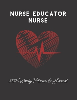 Nurse Educator Nurse 2020 Weekly Planner & Journal: Nursing Medical Heartbeat Themed Calendar & Schedule Tracker