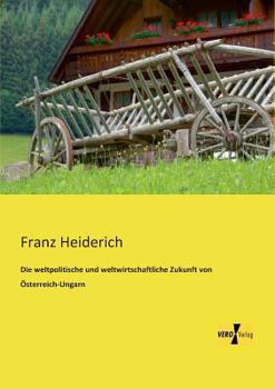 Paperback Die weltpolitische und weltwirtschaftliche Zukunft von Österreich-Ungarn [German] Book