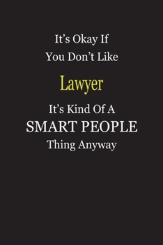 It's Okay If You Don't Like Lawyer It's Kind Of A Smart People Thing Anyway: Blank Lined Notebook Journal Gift Idea