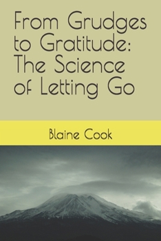From Grudges to Gratitude: The Science of Letting Go