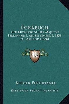 Denkbuch: Der Kronung Seiner Majestat Ferdinand I. Am September 6, 1838 Zu Mailand (1838)