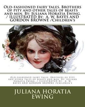 Paperback Old-fashioned fairy tales. Brothers of pity and other tales of beasts and men. By: Juliana Horatia Ewing. / ILLUSTRATED By: A. W. BAYES AND GORDON BRO Book