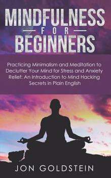 Paperback Mindfulness for Beginners: Practicing Minimalism, Essentialism, and Meditation to Declutter Your Mind for Stress and Anxiety Relief: An Introduct Book