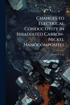 Paperback Changes to Electrical Conductivity in Irradiated Carbon-Nickel Nanocomposites Book
