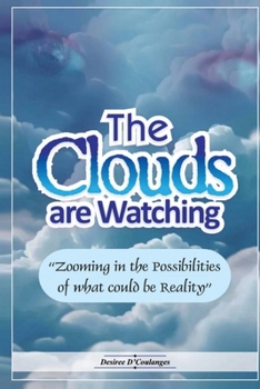 Paperback The Clouds Are Watching: Zooming in the Possibilities of What Could Be Reality Book