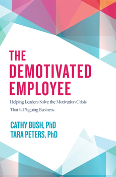 Hardcover The Demotivated Employee: Helping Leaders Solve the Motivation Crisis That Is Plaguing Business Book