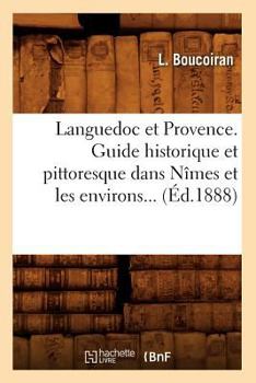 Languedoc Et Provence. Guide Historique Et Pittoresque Dans Na(r)Mes Et Les Environs (A0/00d.1888)