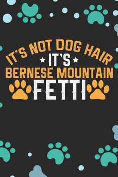 It's Not Dog Hair It's Bernese Mountain Fetti: Bernese Mountain Dog Journal Notebook - Bernese Mountain Puppy Lover Gifts – Funny Bernese Mountain Dog ... Mountain Owner Gifts. 6 x 9 in 120 pages