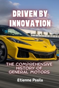 Driven by Innovation: The Comprehensive History of General Motors