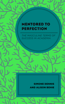 Paperback Mentored to Perfection: The Masculine Terms of Success in Academia Book