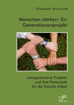 Paperback Menschen stärken: Ein Generationenprojekt. Intergenerative Projekte und ihre Potenziale für die Soziale Arbeit [German] Book