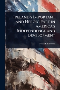 Paperback Ireland's Important and Heroic Part in America's Independence and Development Book