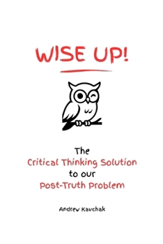 Paperback Wise Up! The Critical Thinking Solution To Our Post-Truth Problem Book