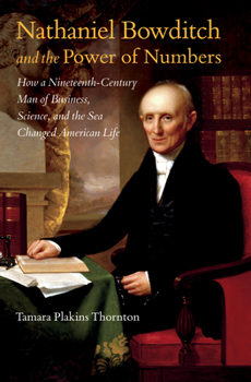 Paperback Nathaniel Bowditch and the Power of Numbers: How a Nineteenth-Century Man of Business, Science, and the Sea Changed American Life Book