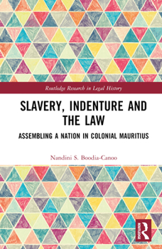 Hardcover Slavery, Indenture and the Law: Assembling a Nation in Colonial Mauritius Book