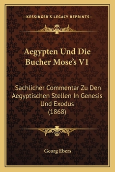 Aegypten Und Die Bucher Mose's V1: Sachlicher Commentar Zu Den Aegyptischen Stellen In Genesis Und Exodus (1868)