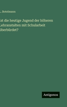 Hardcover Ist die heutige Jugend der höheren Lehranstalten mit Schularbeit überbürdet? [German] Book