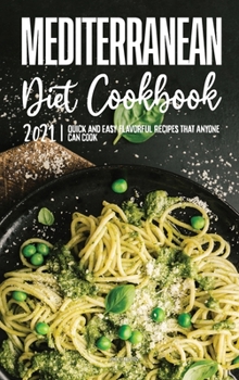 Mediterranean Diet Cookbook 2021: Quick and Easy Flavorful Recipes That Anyone Can Cook