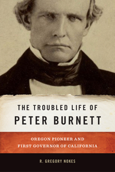 Paperback The Troubled Life of Peter Burnett: Oregon Pioneer and First Governor of California Book